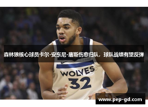 森林狼核心球员卡尔-安东尼-唐斯伤愈归队，球队战绩有望反弹