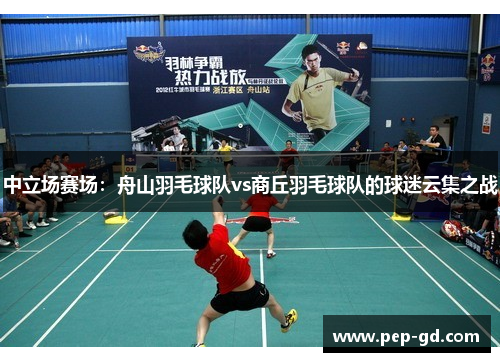 中立场赛场：舟山羽毛球队vs商丘羽毛球队的球迷云集之战